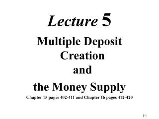 Lecture 5 Multiple Deposit Creation and the Money Supply Chapter 15 pages 402-411 and Chapter 16 pages 412-420