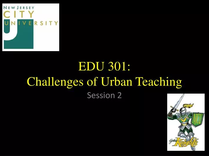 edu 301 challenges of urban teaching