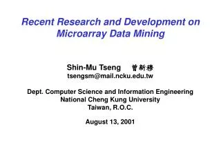 Recent Research and Development on Microarray Data Mining Shin-Mu Tseng ??? tsengsm@mail.ncku.edu.tw Dept. Computer Sci