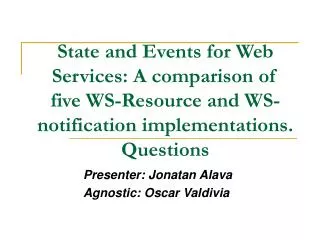 State and Events for Web Services: A comparison of five WS-Resource and WS-notification implementations. Questions