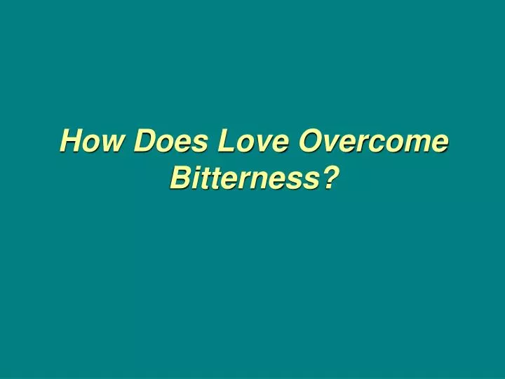 how does love overcome bitterness