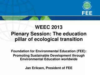 WEEC 2013 Plenary Session: The education pillar of ecological transition Foundation for Environmental Education (FEE):