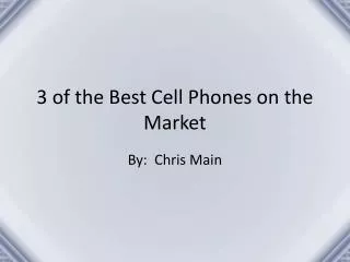 3 of the Best Cell Phones on the Market