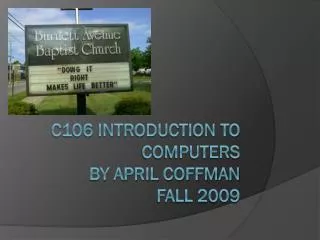 C106 Introduction to Computers by April Coffman Fall 2009