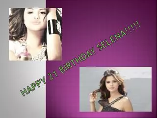 Happy 21 Birthday Selena!!!!!
