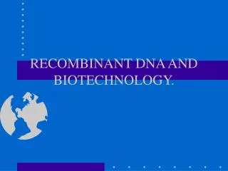 RECOMBINANT DNA AND BIOTECHNOLOGY.