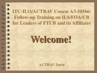 ITC-ILO/ACTRAV Course A3- 50566: Follow-up Training on ILS/FOA/CB for Leaders of FTUB and its Affiliates