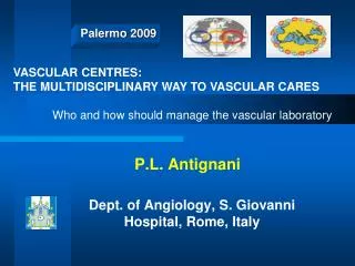 P.L. Antignani Dept. of Angiology, S. Giovanni Hospital, Rome, Italy