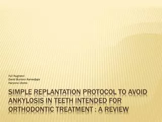 SIMPLE REPLANTATION PROTOCOL TO AVOID ANKYLOSIS IN TEETH INTENDED FOR ORTHODONTIC TREATMENT : A REVIEW