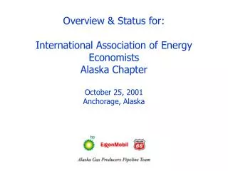Overview &amp; Status for: International Association of Energy Economists Alaska Chapter October 25, 2001 Anchorage, Ala