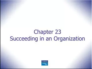 Chapter 23 Succeeding in an Organization