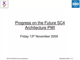 Progress on the Future SC4 Architecture PWI