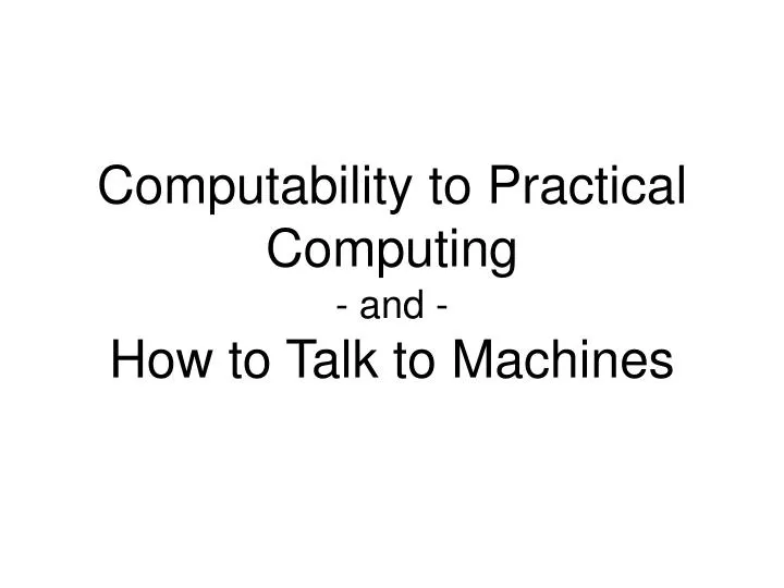 computability to practical computing and how to talk to machines