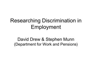 Researching Discrimination in Employment David Drew &amp; Stephen Munn (Department for Work and Pensions)