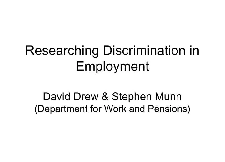 researching discrimination in employment david drew stephen munn department for work and pensions