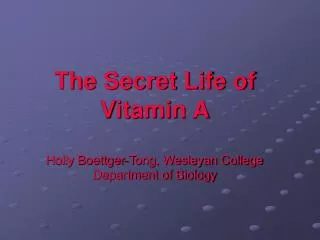 The Secret Life of Vitamin A Holly Boettger-Tong, Wesleyan College Department of Biology