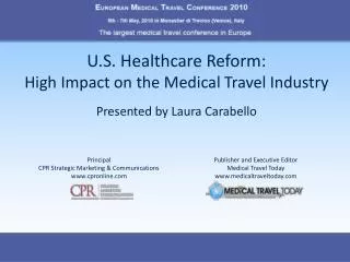 U.S. Healthcare Reform: High Impact on the Medical Travel Industry Presented by Laura Carabello