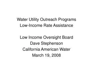 Water Utility Outreach Programs Low-Income Rate Assistance Low Income Oversight Board Dave Stephenson California America