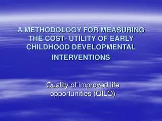 A METHODOLOGY FOR MEASURING THE COST- UTILITY OF EARLY CHILDHOOD DEVELOPMENTAL INTERVENTIONS
