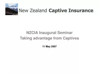 NZCIA Inaugural Seminar Taking advantage from Captives 11 May 2007