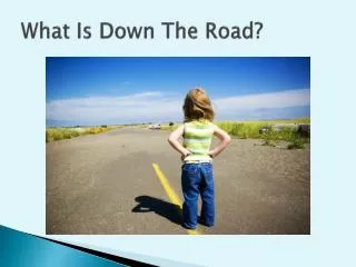 What Is Down The Road?