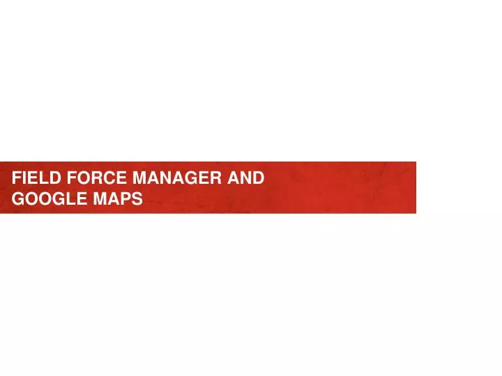field force manager and google maps