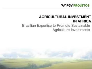 AGRICULTURAL INVESTMENT IN AFRICA Brazilian Expertise to Promote Sustainable Agriculture Investments