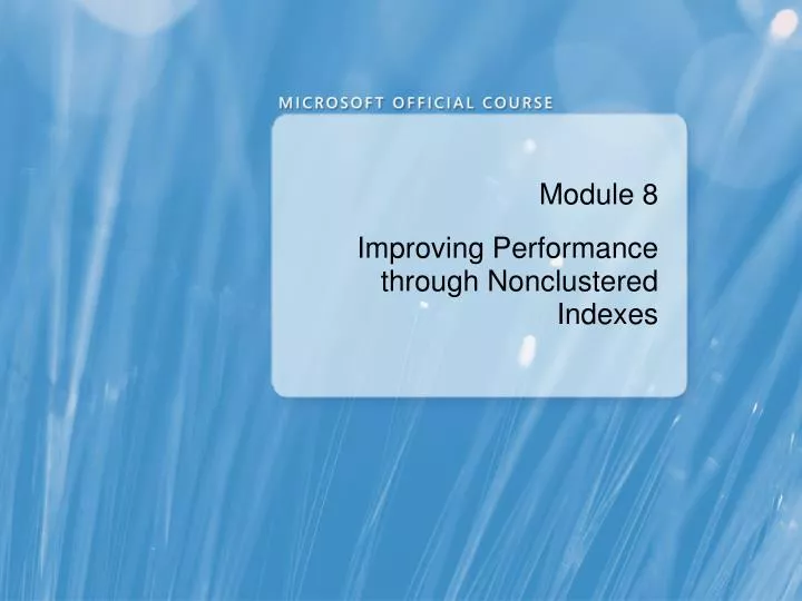 module 8 improving performance through nonclustered indexes