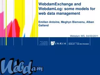 WebdamExchange and WebdamLog : some models for web data management Emilien Antoine, Meghyn Bienvenu, Alban Galland