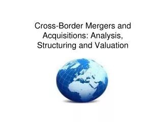 Cross-Border Mergers and Acquisitions: Analysis, Structuring and Valuation