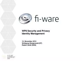 WP8 Security and Privacy Identity Management 15. November 2012 Wolfgang Steigerwald (DT) Robert Seidl (NSN)