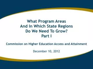 What Program Areas And In Which State Regions Do We Need To Grow? Part I Commission on Higher Education Access and Attai