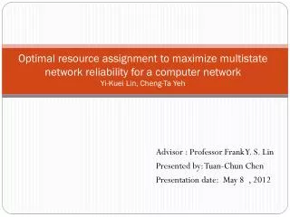 Optimal resource assignment to maximize multistate network reliability for a computer network Yi- Kuei Lin, Cheng-Ta Y