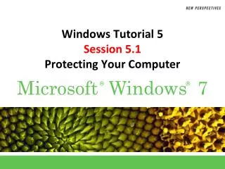 Windows Tutorial 5 Session 5.1 Protecting Your Computer