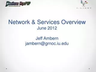 Network &amp; Services Overview June 2012 Jeff Ambern jambern@grnoc.iu.edu