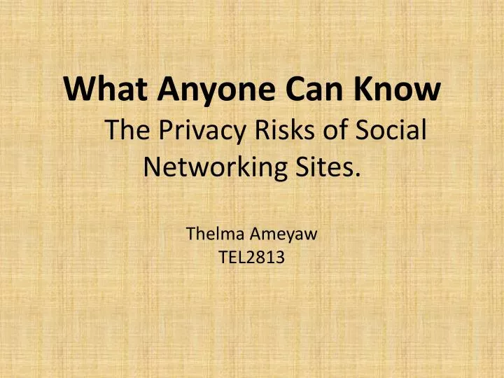 what anyone can know the privacy risks of social networking sites thelma ameyaw tel2813