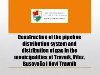 Construction of the pipeline distribution system and distribution of gas in the municipalities of Travnik , Vitez ,