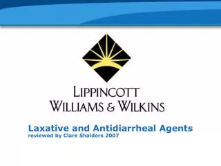 Laxative and Antidiarrheal Agents reviewed by Clare Shalders 2007