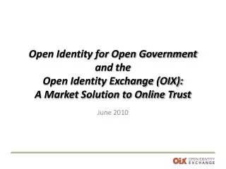 Open Identity for Open Government and the Open Identity Exchange (OIX): A Market Solution to Online Trust