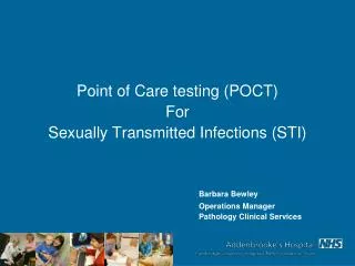 Point of Care testing (POCT) For Sexually Transmitted Infections (STI) Barbara Bewley 						Operations Manager 						Pat