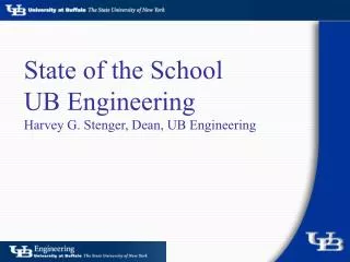 State of the School UB Engineering Harvey G. Stenger, Dean, UB Engineering