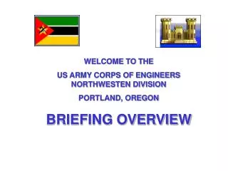 WELCOME TO THE US ARMY CORPS OF ENGINEERS NORTHWESTEN DIVISION PORTLAND, OREGON BRIEFING OVERVIEW