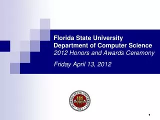 Florida State University Department of Computer Science 2012 Honors and Awards Ceremony Friday April 13, 2012