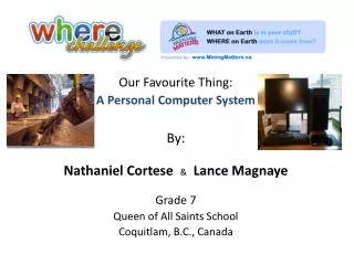 Our Favourite Thing: A Personal Computer System By: Nathaniel Cortese &amp; Lance Magnaye Grade 7 Queen of All Saints