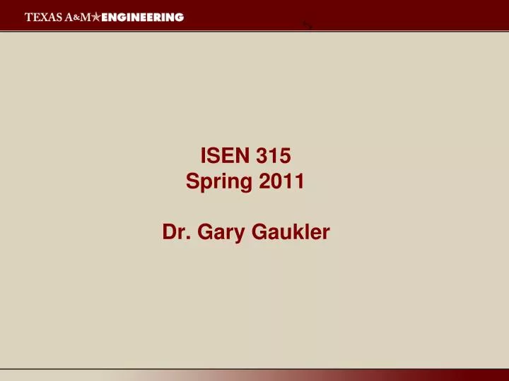 isen 315 spring 2011 dr gary gaukler