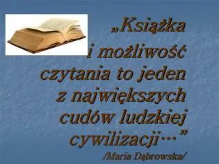 „Książka i możliwość czytania to jeden z największych cudów ludzkiej cywilizacji…” /Maria Dąbrowska/