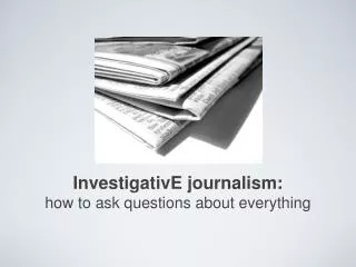 InvestigativE journalism: how to ask questions about everything