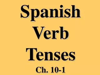 Spanish Verb Tenses Ch. 10-1