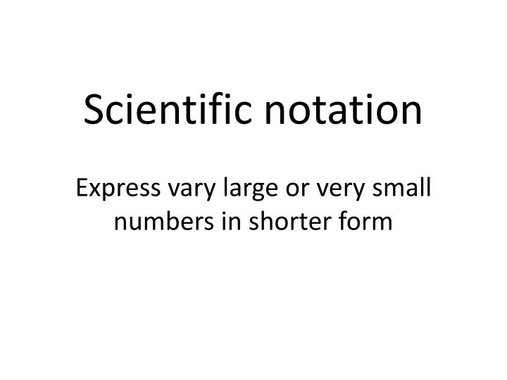 scientific notation express vary large or very small numbers in shorter form