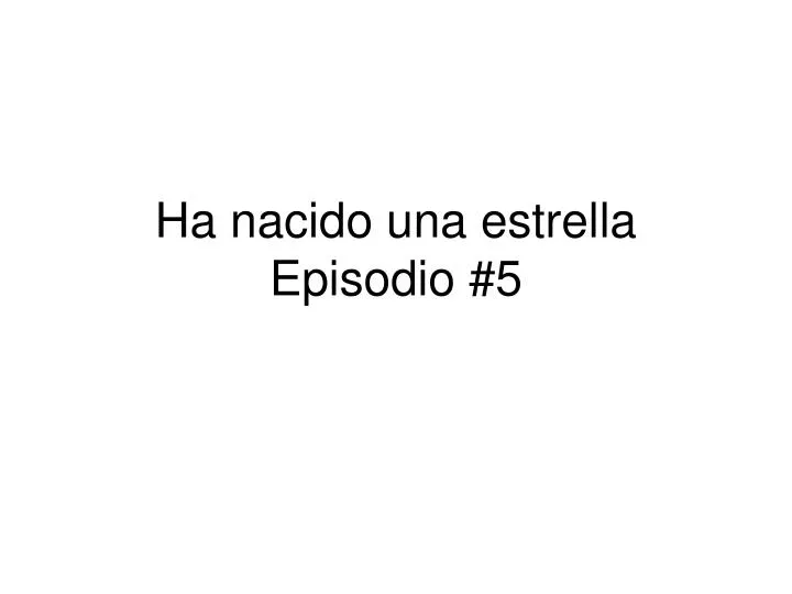 ha nacido una estrella episodio 5